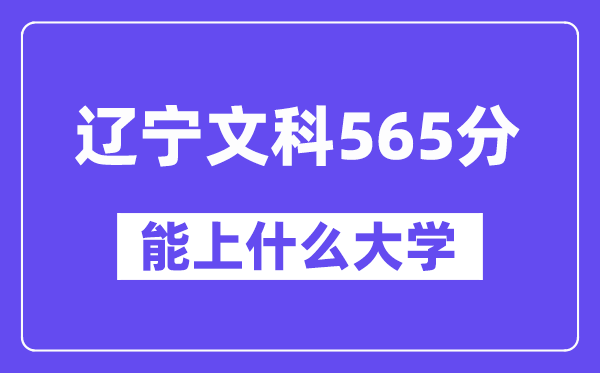 辽宁文科565分左右能上什么大学?(历史类)