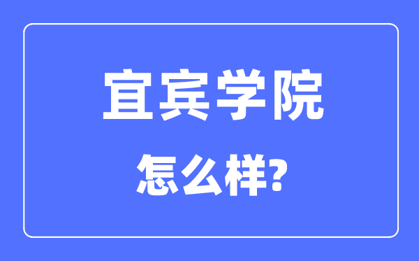 宜宾学院是几本一本还是二本,宜宾学院怎么样?