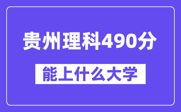 贵州理科490分左右能上什么大学?(物理类)