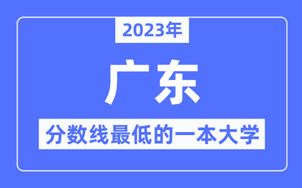 2023年广东分数线最低的一本大学有哪些?