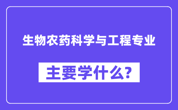 生物农药科学与工程专业主要学什么?附生物农药科学与工程专业课程目录