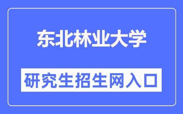 东北林业大学研究生招生网入口(https://yz.nefu.edu.cn/)