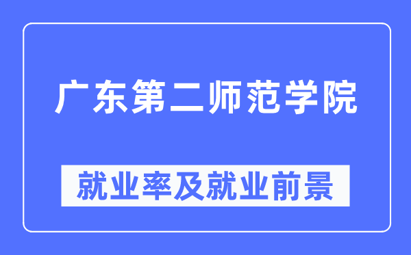 广东第二师范学院就业率及就业前景怎么样,好就业吗?