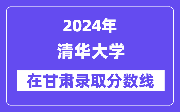 清华大学2024年在甘肃录取分数线一览表(2025年参考)