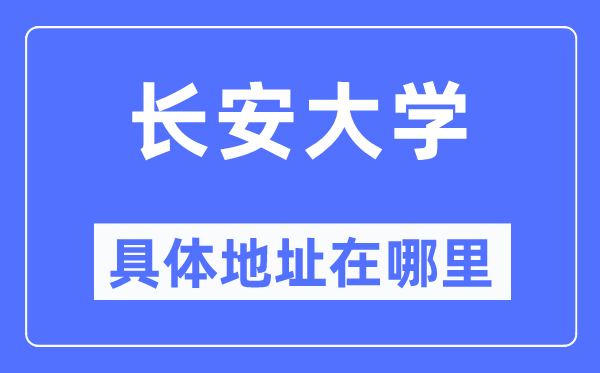 长安大学具体地址在哪里,在哪个城市,哪个区?