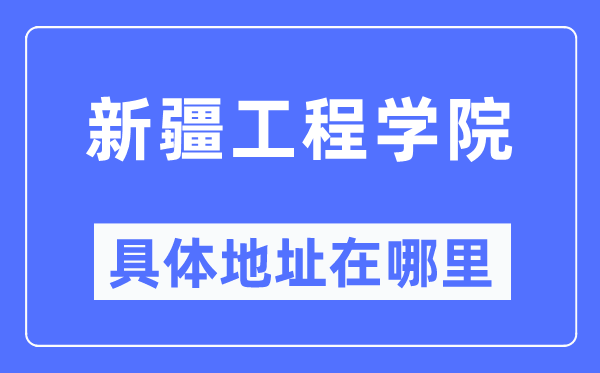 新疆工程学院具体地址在哪里,在哪个城市,哪个区?