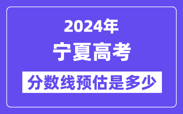2024年宁夏高考分数线预估是多少(一本二本线预估)