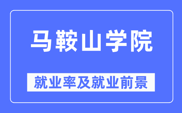 马鞍山学院就业率及就业前景怎么样,好就业吗?