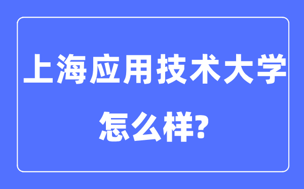 上海应用技术大学是几本一本还是二本,上海应用技术大学怎么样?