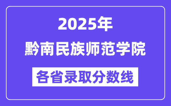 2025高考多少分能上黔南民族师范学院？各省录取分数线汇总
