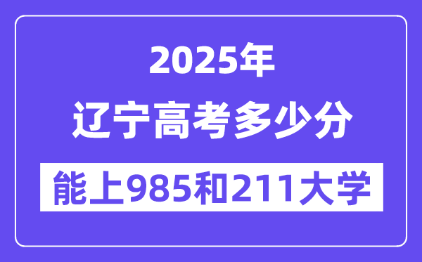 2025辽宁高考多少分能上985和211大学?(含2024年最低分)