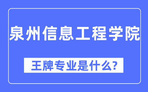 泉州信息工程学院王牌专业是什么,有哪些专业比较好?