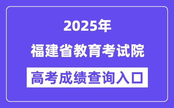 2025福建省教育考试院高考成绩查询入口(https://www.eeafj.cn/)