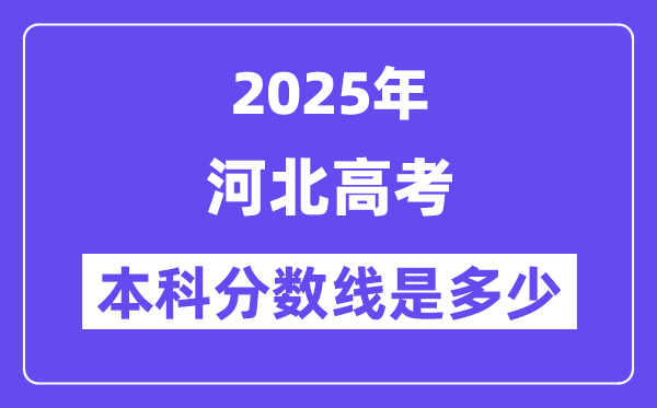 2025河北高考本科分数线是多少,河北多少分可以上本科大学?