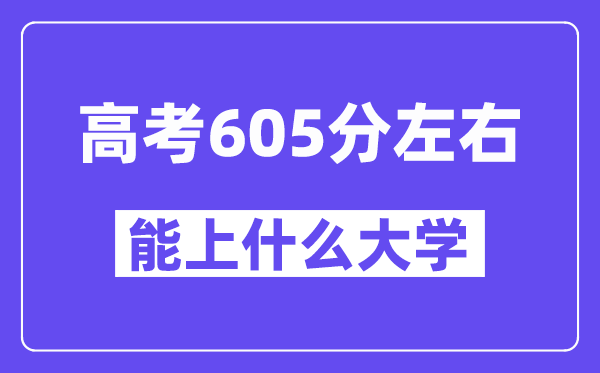 青海高考605分左右能上什么大学?附605分大学名单一览表