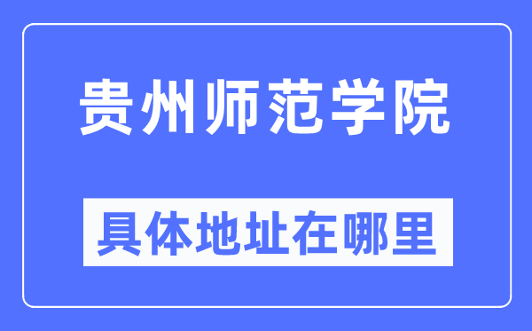 贵州师范学院具体地址在哪里,在哪个城市,哪个区?