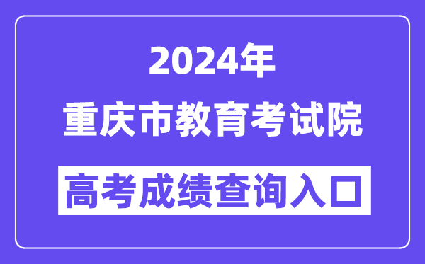 2024年重庆市教育考试院高考成绩查询入口(https://www.cqksy.cn/)