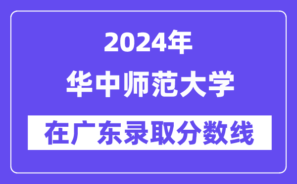 华中师范大学2024年在广东录取分数线一览表(2025年参考)