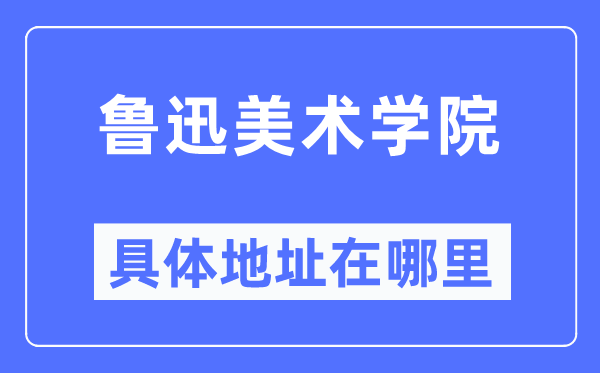 鲁迅美术学院具体地址在哪里,在哪个城市,哪个区?