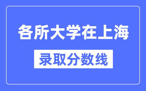 各所大学在上海的录取分数线是多少分(2024年参考)