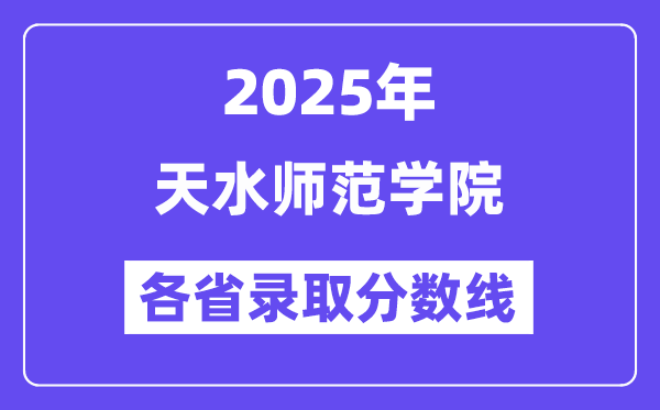 2025高考多少分能上天水师范学院?各省录取分数线汇总