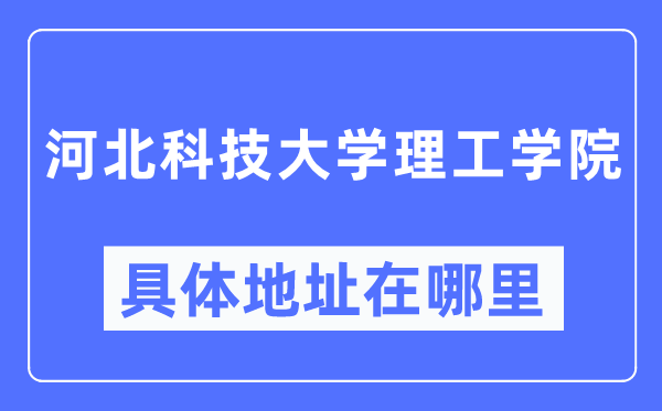 河北科技大学理工学院具体地址在哪里,在哪个城市,哪个区?