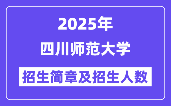 四川师范大学2025高考招生简章,各省招生计划人数汇总