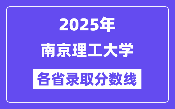 2025高考多少分能上南京理工大学?各省录取分数线汇总