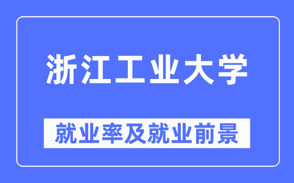 浙江工业大学就业率及就业前景怎么样,好就业吗?