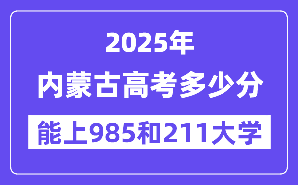 2025内蒙古高考多少分能上985和211大学?(含2024年最低分)