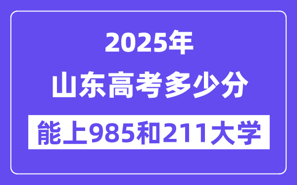 2025山东高考多少分能上985和211大学?(含2024年最低分)