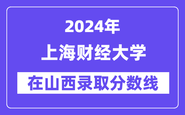 上海财经大学2024年在山西录取分数线一览表(2025年参考)