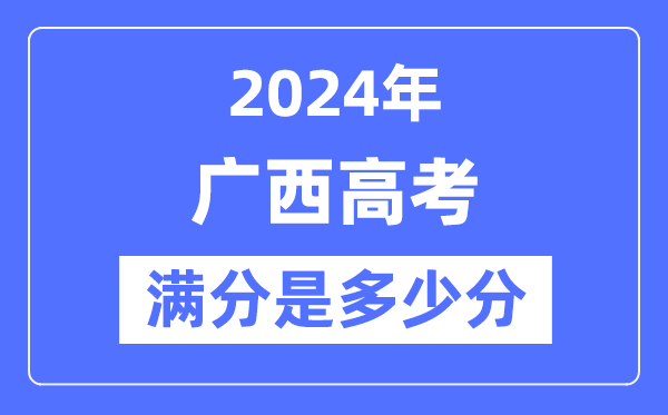 2024年广西高考满分多少分,广西各科目高考总分是多少?