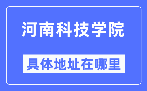 河南科技学院具体地址在哪里,在哪个城市,哪个区?