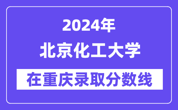 北京化工大学2024年在重庆录取分数线一览表(2025年参考)