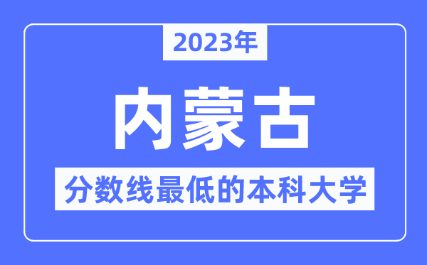 2023年内蒙古分数线最低的本科大学有哪些?