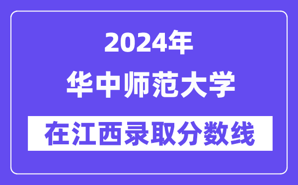 华中师范大学2024年在江西录取分数线一览表(2025年参考)
