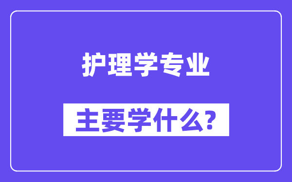 护理学专业主要学什么?附护理学专业课程目录