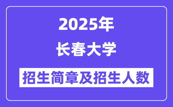 长春大学2025高考招生简章,各省招生计划人数汇总