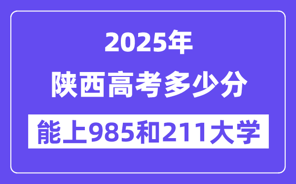 2025陕西高考多少分能上985和211大学?(含2024年最低分)