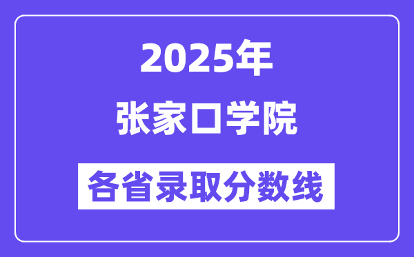 2025高考多少分能上张家口学院?各省录取分数线汇总