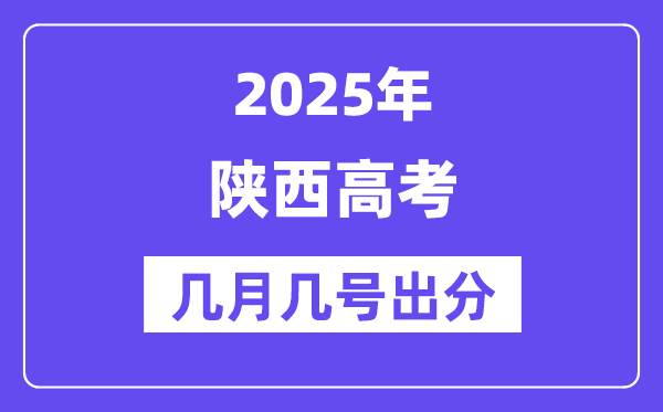 2025陕西高考后多久出分,陕西高考成绩公布时间是几月几号？