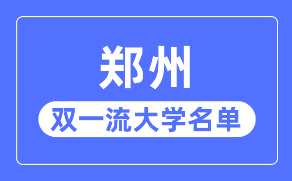 郑州双一流大学有几所,郑州市双一流大学名单(1所)