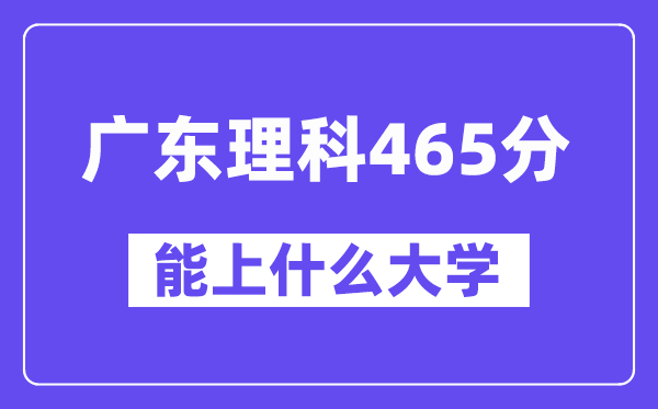 广东理科465分左右能上什么大学?(物理类)