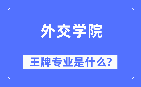 外交学院王牌专业是什么,有哪些专业比较好?