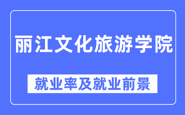 丽江文化旅游学院就业率及就业前景怎么样,好就业吗?