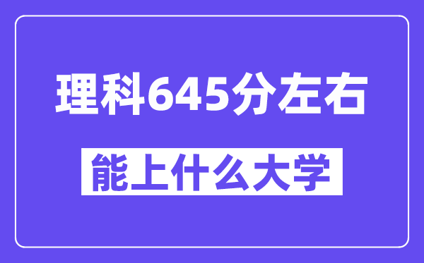 山西理科645分左右能上什么大学?