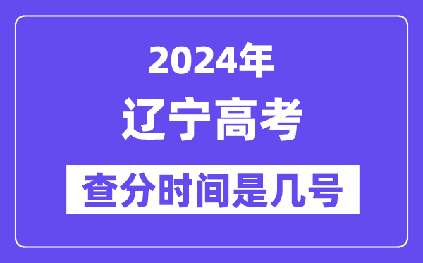 2024辽宁高考查分时间是几号,什么时候公布成绩?