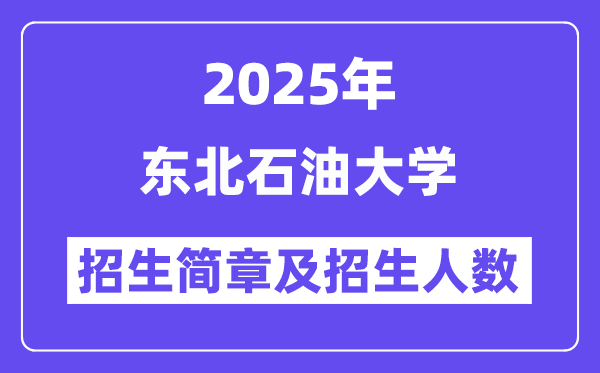 东北石油大学2025高考招生简章,各省招生计划人数汇总