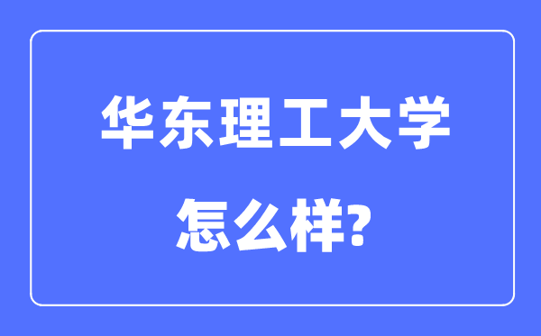 华东理工大学是985还是211,华东理工大学怎么样?